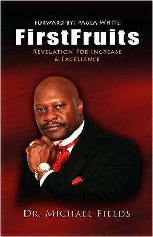 FirstFruits: Revelation For Increase & Excellence de Michael Fields