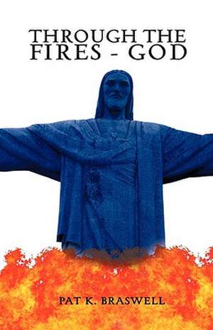 Through The Fires - God de Pat K Braswell