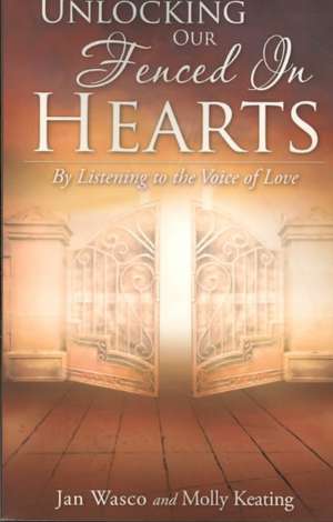 Unlocking Our Fenced in Hearts: By Listening to the Voice of Love de Jan Wasco