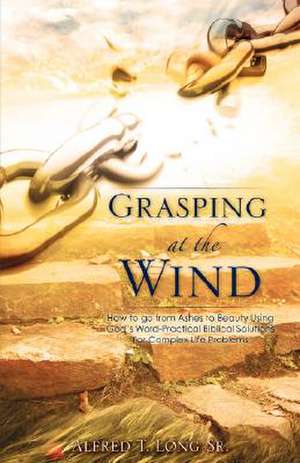 Grasping at the Wind de Alfred T. Long Sr