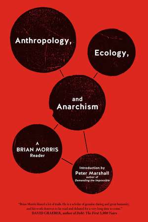 Anthropology, Ecology, and Anarchism: A Brian Morris Reader de Brian Morris