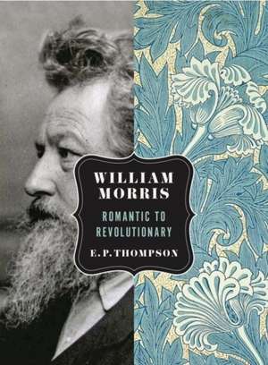 William Morris: Romantic to Revolutionary de E. P. Thompson