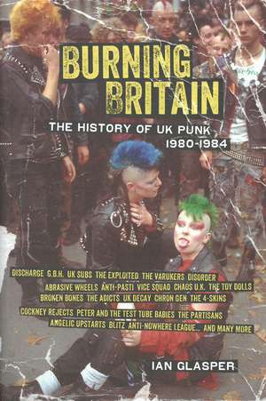 Burning Britain: The History of UK Punk 1980-1984 de Ian Glasper