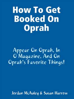 How to Get Booked on Oprah, in O Magazine, and on Oprah's Favorite Things de Jordan McAuley