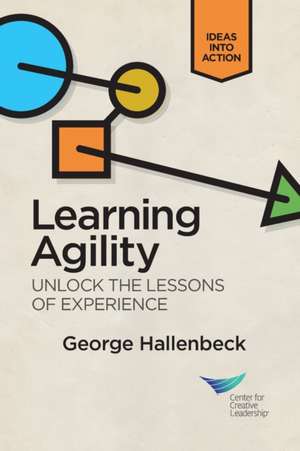 Learning Agility: Unlock the Lessons of Experience de George Hallenbeck