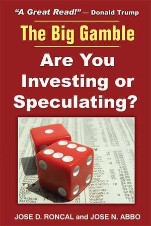 The Big Gamble: Are You Investing or Speculating? de Jose D. Roncal