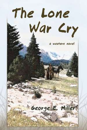 The Lone War Cry: A Western Novel de George E. Miller