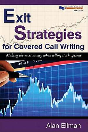 Exit Strategies for Covered Call Writing: Making the Most Money When Selling Stock Options de Alan Ellman