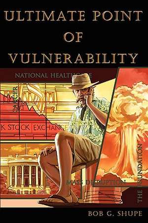 Ultimate Point of Vulnerability de Bob G. Shupe