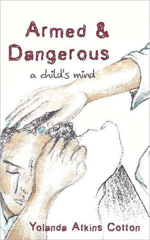 Armed and Dangerous: A Child's Mind de Yolanda Atkins Cotton