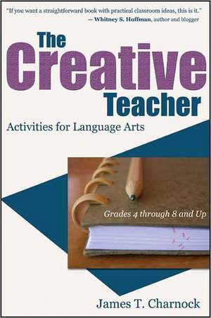 The Creative Teacher: Activities for Language Arts (Grades 4 Through 8 and Up) de James T. Charnock