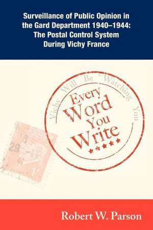 Every Word You Write ... Vichy Will Be Watching You: The Postal Control System During de Robert W. Parson