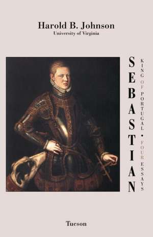 Sebastian King of Portugal: Four Essays de Harold B. Johnson