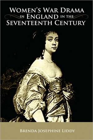 Women's War Drama in England in the Seventeenth Century de Brenda Josephine Liddy