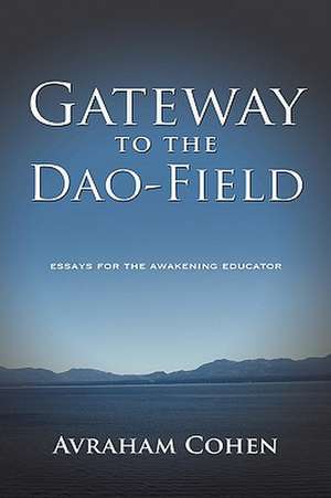 Gateway to the DAO-Field: Essays for the Awakening Educator de Avraham Cohen