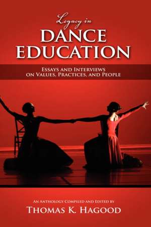 Legacy in Dance Education: Essays and Interviews on Values, Practices, and People de Thomas K. Hagood