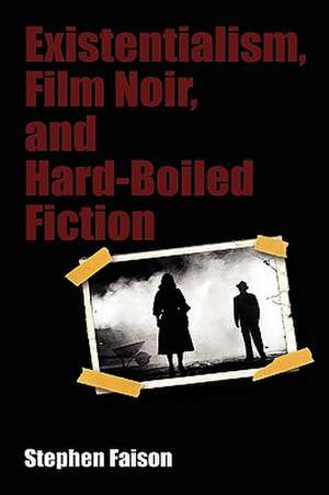 Existentialism, Film Noir, and Hard-Boiled Fiction de Stephen E. Faison