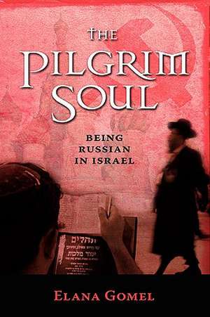 The Pilgrim Soul: Being a Russian in Israel de Elana Gomel