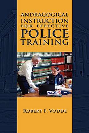 Andragogical Instruction for Effective Police Training de Robert F. Vodde