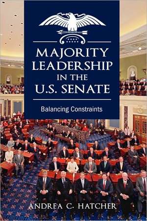 Majority Leadership in the U.S. Senate: Balancing Constraints de Andrea C. Hatcher