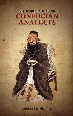 An Existential Reading of the Confucian Analects de Andrew Zhonghu Yan