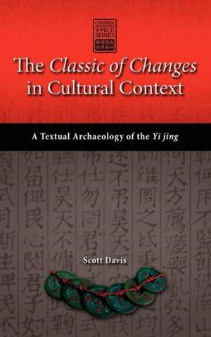 The Classic of Changes in Cultural Context: A Textual Archaeology of the Yi Jing de Scott Davis