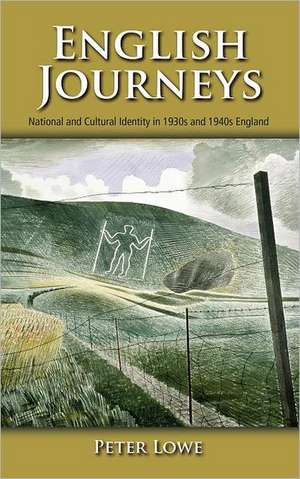 English Journeys: National and Cultural Identity in 1930s and 1940s England de Peter Lowe