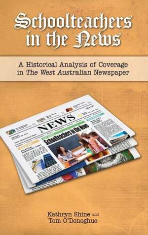 Schoolteachers in the News: A Historical Analysis of Coverage in the West Australian Newspaper de Kathryn Shine