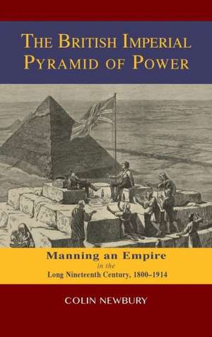 The British Imperial Pyramid of Power: Manning an Empire in the Long Nineteenth Century, 1800-1914 de C. W. Newbury