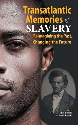 Transatlantic Memories of Slavery: Remembering the Past, Changing the Future de Anna Scacchi