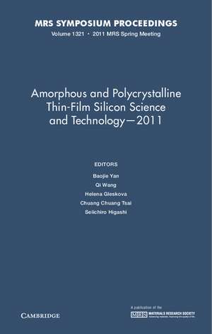 Amorphous and Polycrystalline Thin-Film Silicon Science and Technology — 2011: Volume 1321 de Baojie Yan