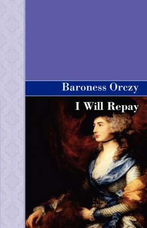 I Will Repay de Emmuska Orczy