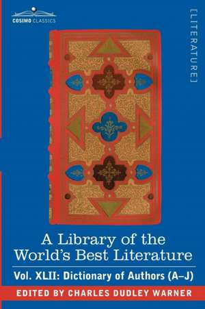 A Library of the World's Best Literature - Ancient and Modern - Vol.XLII (Forty-Five Volumes); Dictionary of Authors (A-J) de Charles Dudley Warner