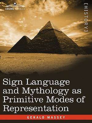 Sign Language and Mythology as Primitive Modes of Representation de Gerald Massey