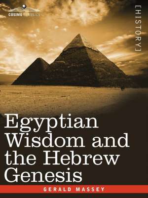 Egyptian Wisdom and the Hebrew Genesis de Gerald Massey