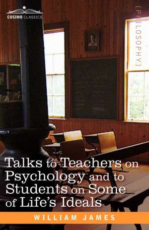 Talks to Teachers on Psychology and to Students on Some of Life S Ideals de William James