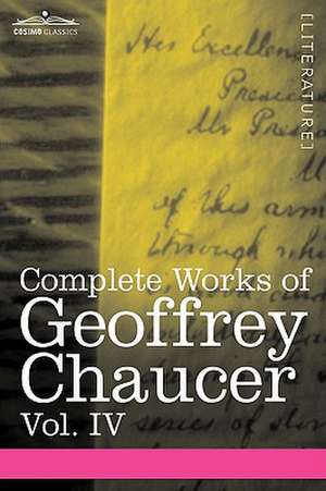 Complete Works of Geoffrey Chaucer, Vol. IV de Geoffrey Chaucer