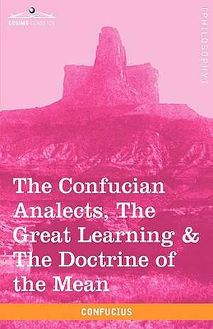 The Confucian Analects, the Great Learning & the Doctrine of the Mean de Confucius