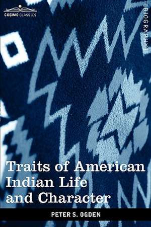 Traits of American Indian Life and Character de Peter S. Ogden