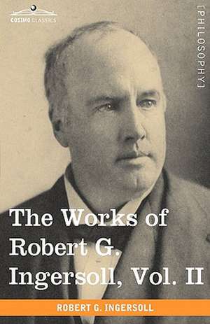 The Works of Robert G. Ingersoll, Vol. II (in 12 Volumes) de Robert Green Ingersoll