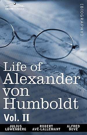 Life of Alexander Von Humboldt, Vol. II (in Two Volumes) de Julius Lowenberg