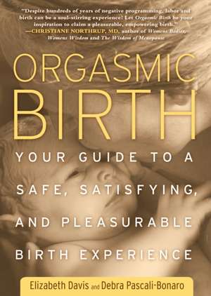 Orgasmic Birth: Your Guide to a Safe, Satisfying, and Pleasurable Birth Experience de Elizabeth Davis