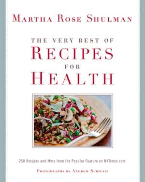 The Very Best of Recipes for Health: 250 Recipes and More from the Popular Feature on Nytimes.com de Martha Rose Shulman