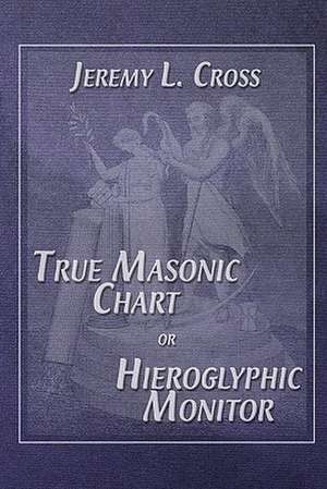 True Masonic Chart or Hieroglyphic Monitor: Judgment Has Begun! de Jeremy L. Cross