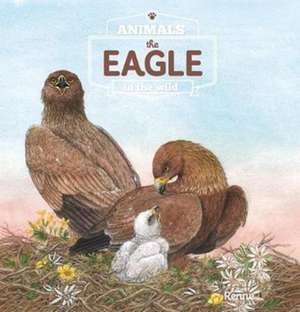 The Eagle. Animals in the Wild de Renee Rahir