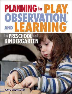 Planning for Play, Observation, and Learning in Preschool and Kindergarten de Gaye Gronlund