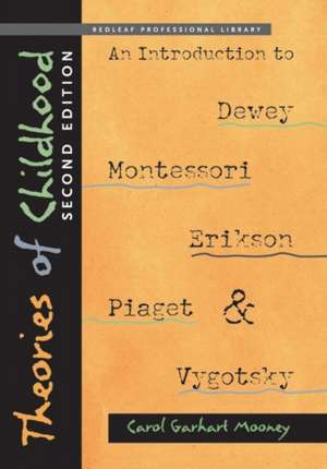 Theories of Childhood, Second Edition: An Introduction to Dewey, Montessori, Erikson, Piaget & Vygotsky de Carol Garhart Mooney