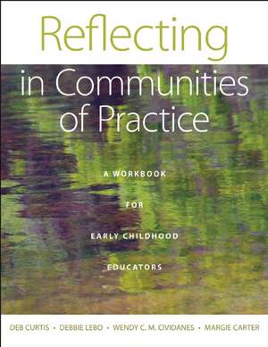 Reflecting in Communities of Practice: A Workbook for Early Childhood Educators de Deb Curtis