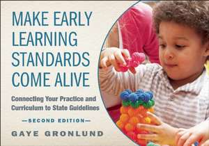 Make Early Learning Standards Come Alive: Connecting Your Practice and Curriculum to State Guidelines de Gaye Gronlund