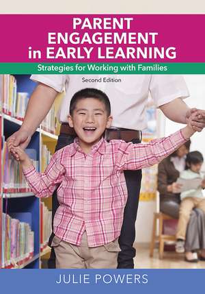 Parent Engagement in Early Learning: Strategies for Working with Families de Julie Powers